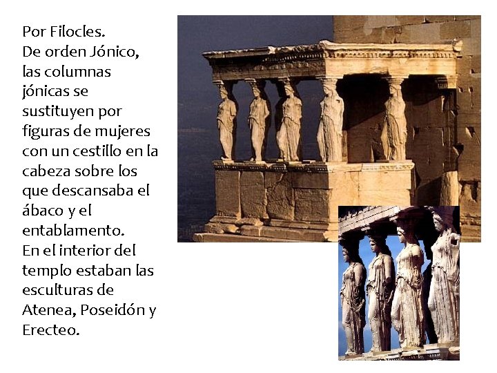 Por Filocles. De orden Jónico, las columnas jónicas se sustituyen por figuras de mujeres