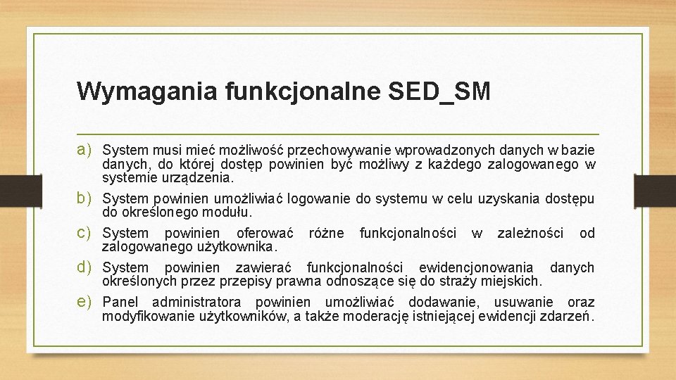 Wymagania funkcjonalne SED_SM a) System musi mieć możliwość przechowywanie wprowadzonych danych w bazie danych,