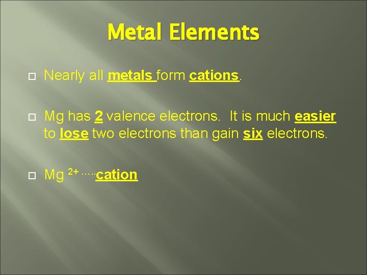 Metal Elements Nearly all metals form cations. Mg has 2 valence electrons. It is