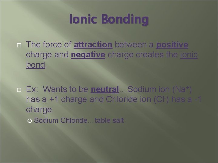 Ionic Bonding The force of attraction between a positive charge and negative charge creates