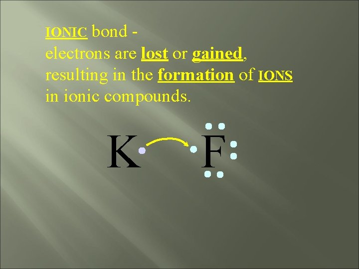 bond electrons are lost or gained, resulting in the formation of IONS in ionic