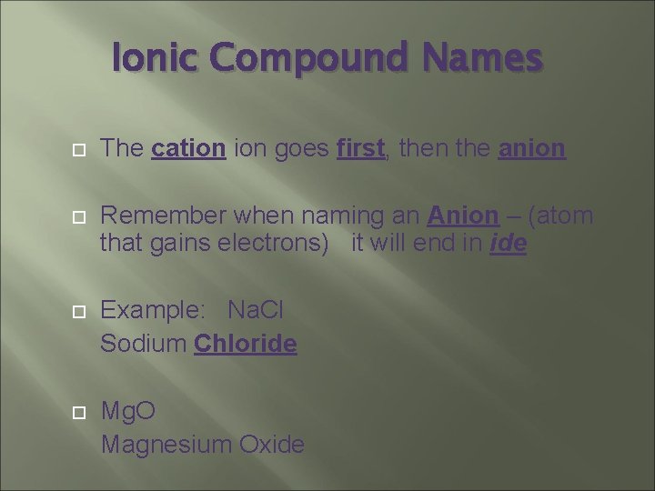 Ionic Compound Names The cation goes first, then the anion Remember when naming an