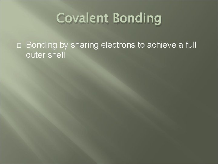 Covalent Bonding by sharing electrons to achieve a full outer shell 