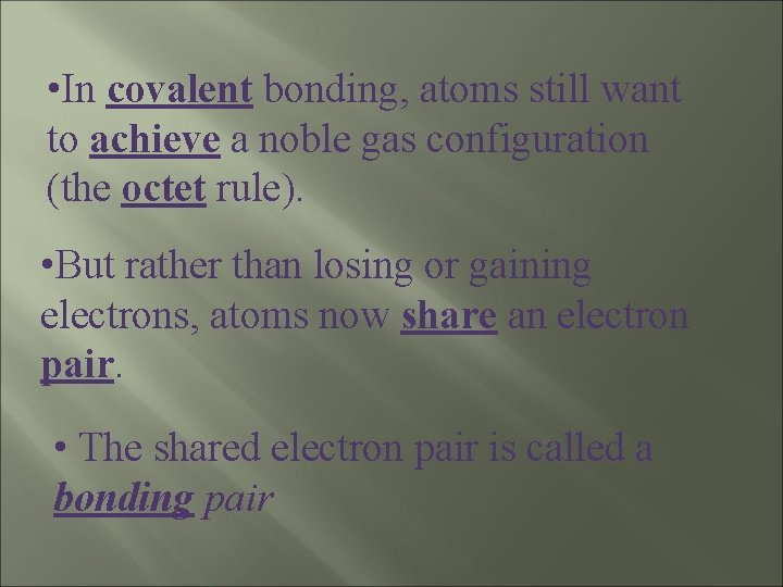  • In covalent bonding, atoms still want to achieve a noble gas configuration