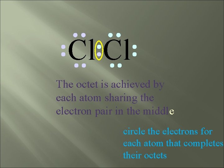 Cl Cl The octet is achieved by each atom sharing the electron pair in