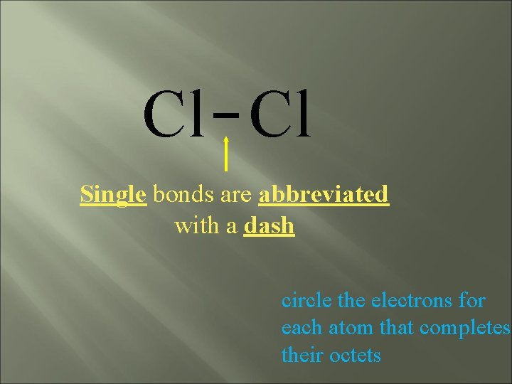 Cl Cl Single bonds are abbreviated with a dash circle the electrons for each