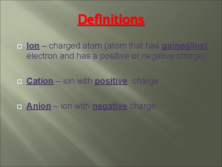 Definitions Ion – charged atom (atom that has gained/lost electron and has a positive