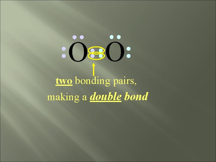 O O two bonding pairs, making a double bond 