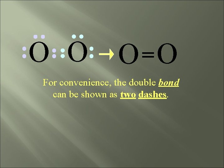 O O O =O For convenience, the double bond can be shown as two