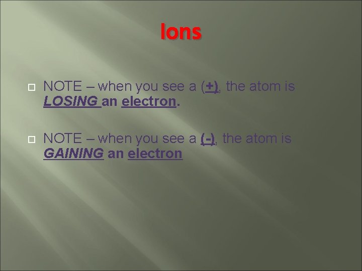 Ions NOTE – when you see a (+), the atom is LOSING an electron.