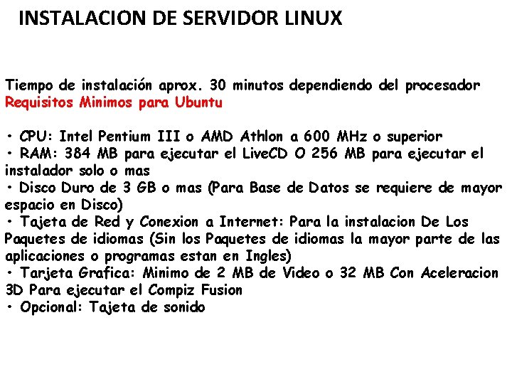 INSTALACION DE SERVIDOR LINUX Tiempo de instalación aprox. 30 minutos dependiendo del procesador Requisitos