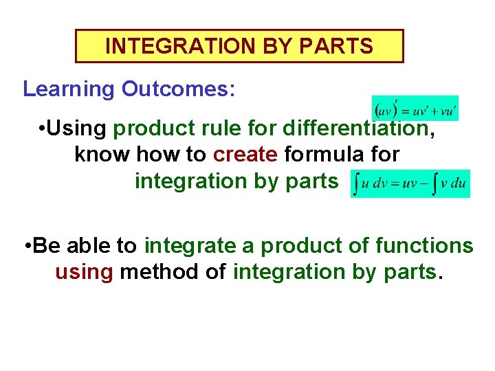 INTEGRATION BY PARTS Learning Outcomes: • Using product rule for differentiation, know how to