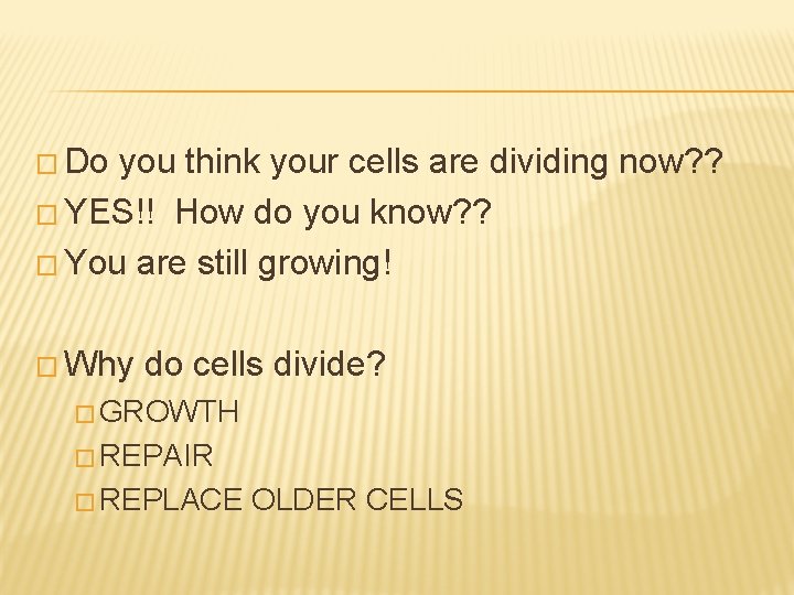 � Do you think your cells are dividing now? ? � YES!! How do