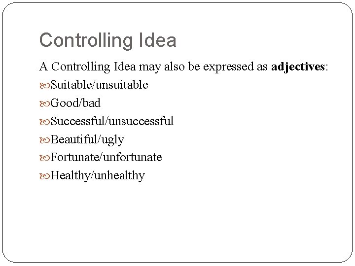 Controlling Idea A Controlling Idea may also be expressed as adjectives: Suitable/unsuitable Good/bad Successful/unsuccessful