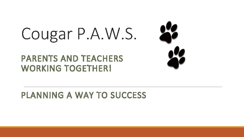 Cougar P. A. W. S. PARENTS AND TEACHERS WORKING TOGETHER! PLANNING A WAY TO