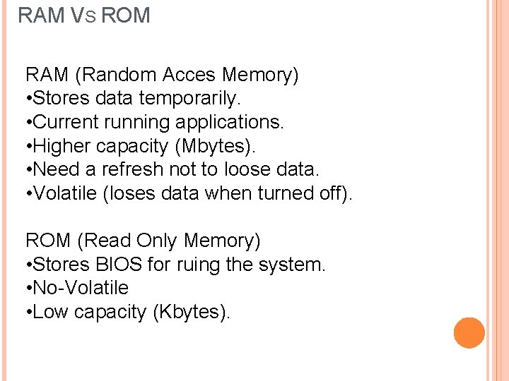 RAM VS ROM RAM (Random Acces Memory) • Stores data temporarily. • Current running