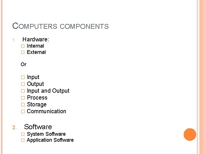 COMPUTERS COMPONENTS 1. Hardware: � � Internal External Or � � � 2. Input