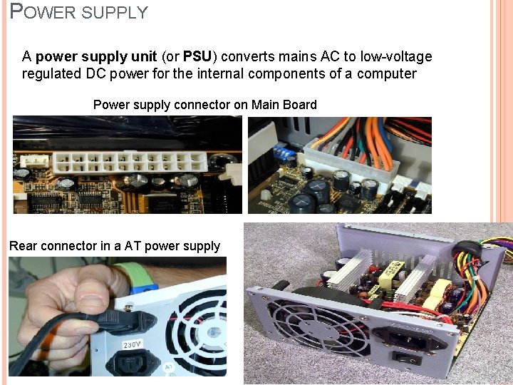 POWER SUPPLY A power supply unit (or PSU) converts mains AC to low-voltage regulated