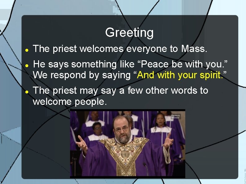 Greeting The priest welcomes everyone to Mass. He says something like “Peace be with