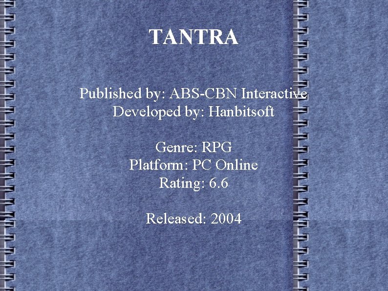 TANTRA Published by: ABS-CBN Interactive Developed by: Hanbitsoft Genre: RPG Platform: PC Online Rating: