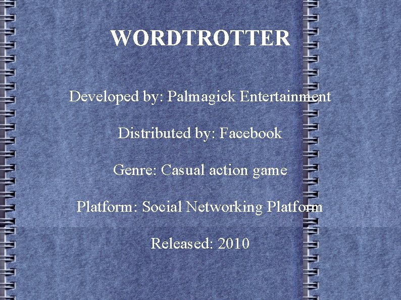 WORDTROTTER Developed by: Palmagick Entertainment Distributed by: Facebook Genre: Casual action game Platform: Social