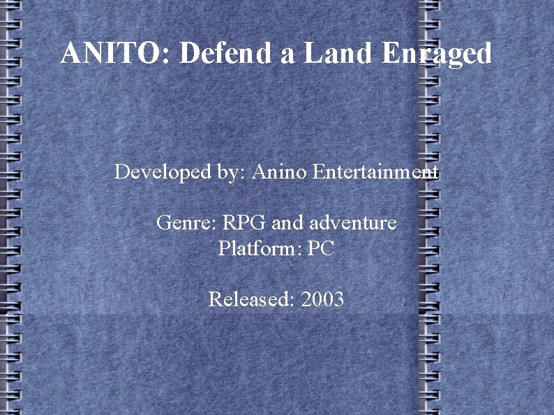 ANITO: Defend a Land Enraged Developed by: Anino Entertainment Genre: RPG and adventure Platform: