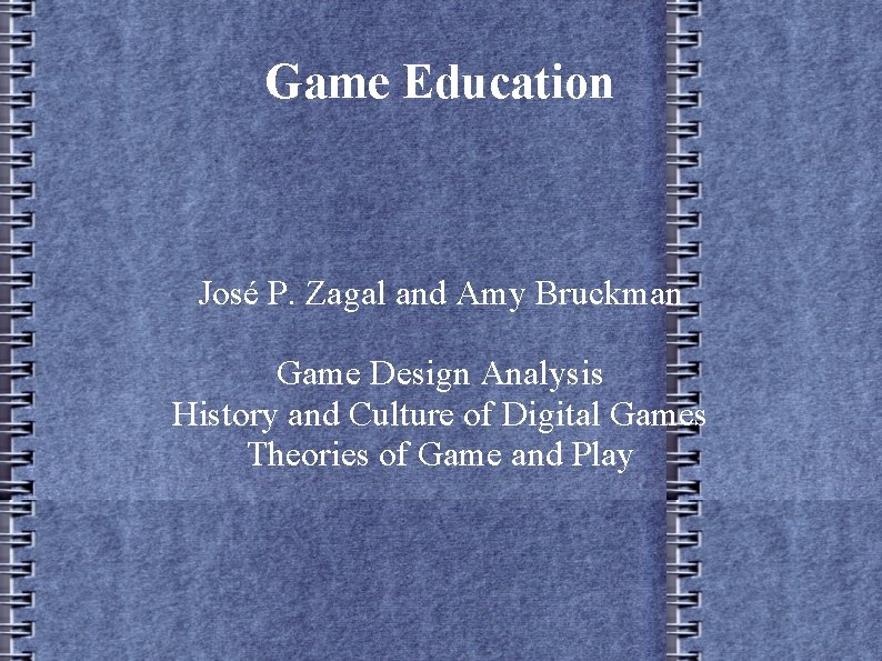 Game Education José P. Zagal and Amy Bruckman Game Design Analysis History and Culture