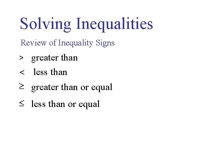 Solving Inequalities Review of Inequality Signs > greater than < less than greater than