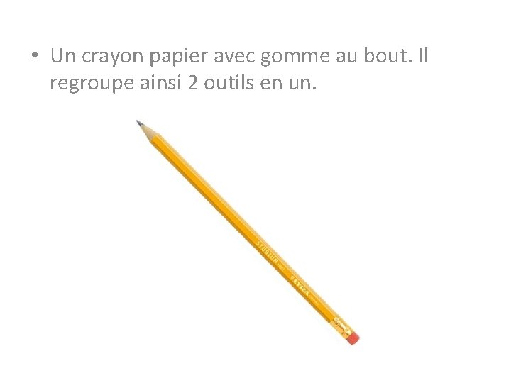  • Un crayon papier avec gomme au bout. Il regroupe ainsi 2 outils