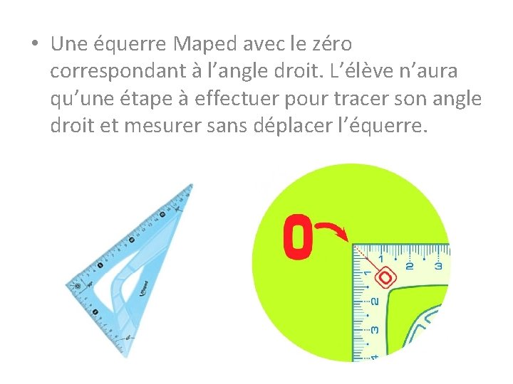  • Une équerre Maped avec le zéro correspondant à l’angle droit. L’élève n’aura