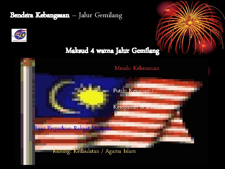 Bendera Kebangsaan – Jalur Gemilang Maksud 4 warna Jalur Gemilang Merah: Keberanian Putih: Kesucian