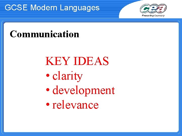 GCSE Modern Languages Communication KEY IDEAS • clarity • development • relevance 