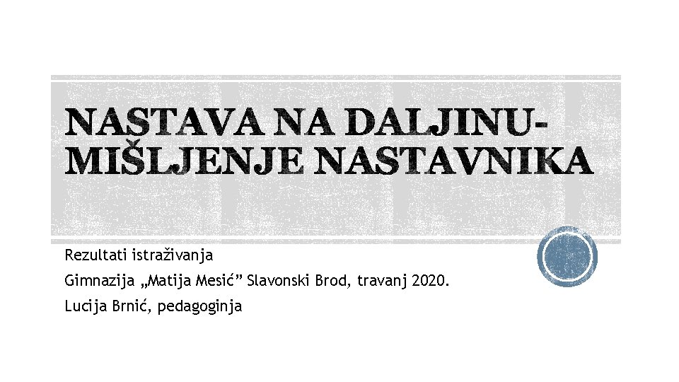 Rezultati istraživanja Gimnazija „Matija Mesić” Slavonski Brod, travanj 2020. Lucija Brnić, pedagoginja 