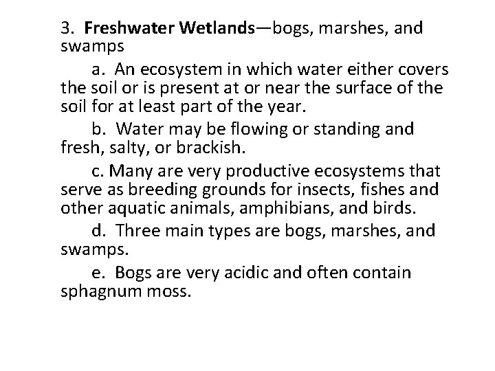 3. Freshwater Wetlands—bogs, marshes, and swamps a. An ecosystem in which water either covers