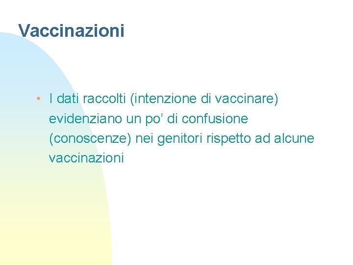 Vaccinazioni • I dati raccolti (intenzione di vaccinare) evidenziano un po’ di confusione (conoscenze)