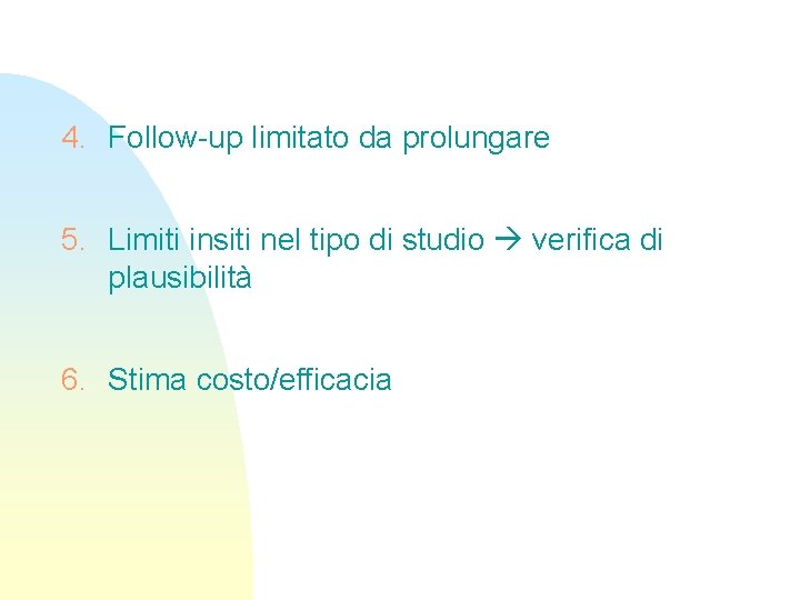 4. Follow-up limitato da prolungare 5. Limiti insiti nel tipo di studio verifica di