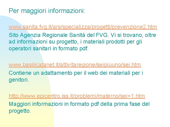 Per maggiori informazioni: www. sanita. fvg. it/ars/specializza/progetti/prevenzione 2. htm Sito Agenzia Regionale Sanità del