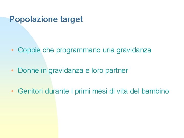 Popolazione target • Coppie che programmano una gravidanza • Donne in gravidanza e loro