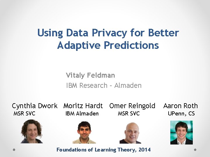 Using Data Privacy for Better Adaptive Predictions Vitaly Feldman IBM Research – Almaden Cynthia