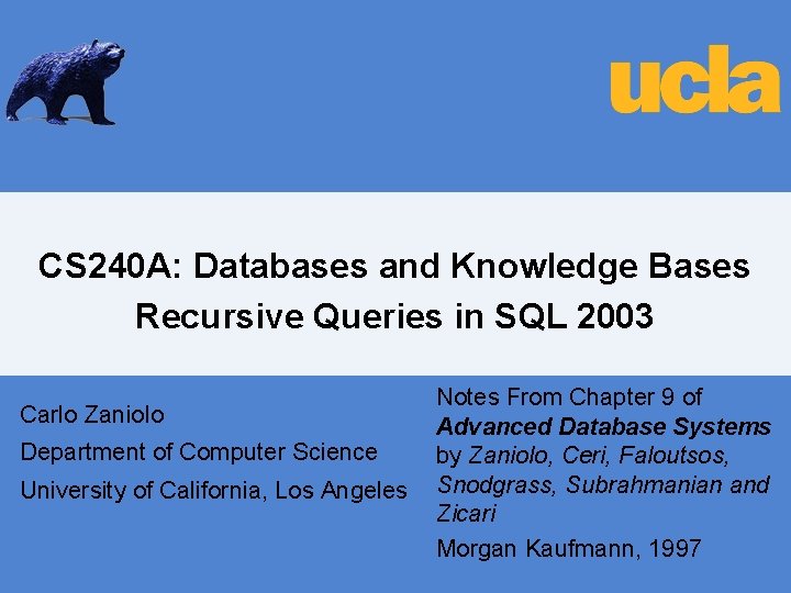 CS 240 A: Databases and Knowledge Bases Recursive Queries in SQL 2003 Carlo Zaniolo