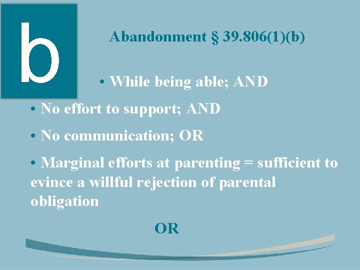 b Abandonment § 39. 806(1)(b) • While being able; AND • No effort to
