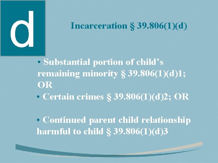 d Incarceration § 39. 806(1)(d) • Substantial portion of child’s remaining minority § 39.