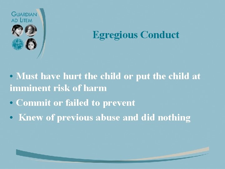 Egregious Conduct • Must have hurt the child or put the child at imminent