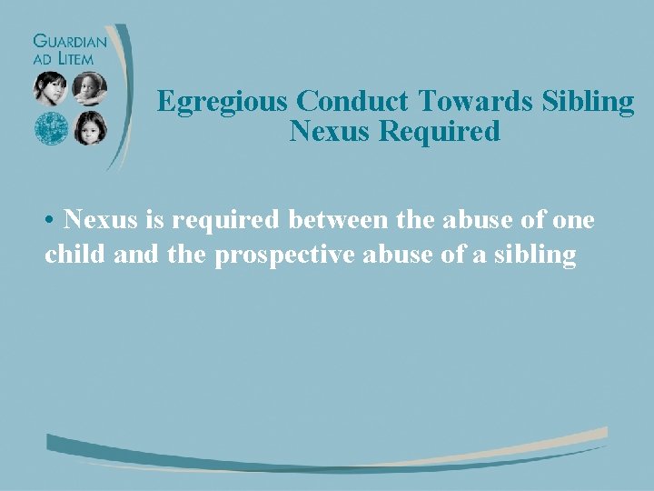 Egregious Conduct Towards Sibling Nexus Required • Nexus is required between the abuse of