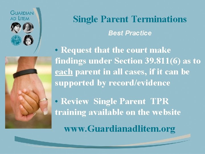 Single Parent Terminations Best Practice • Request that the court make findings under Section
