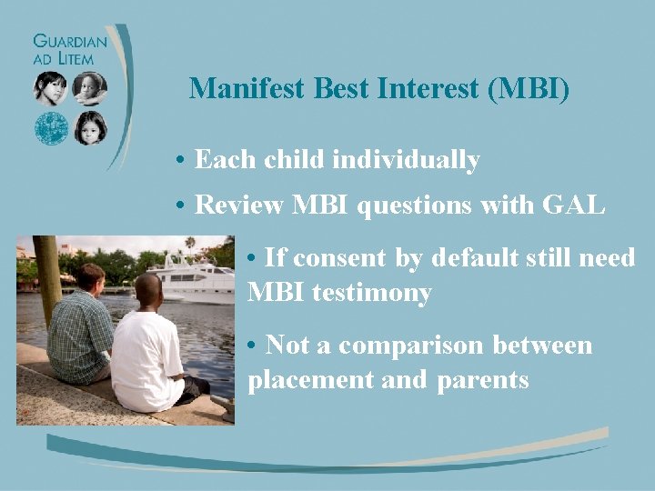 Manifest Best Interest (MBI) • Each child individually • Review MBI questions with GAL