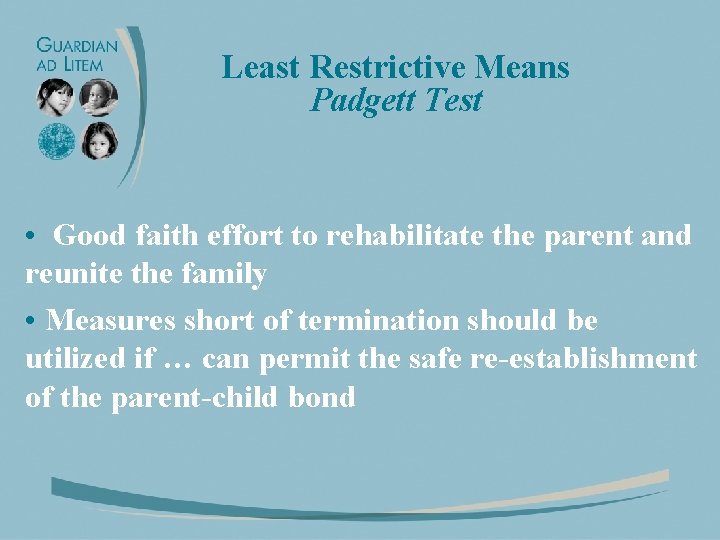 Least Restrictive Means Padgett Test • Good faith effort to rehabilitate the parent and
