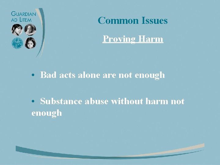 Common Issues Proving Harm • Bad acts alone are not enough • Substance abuse