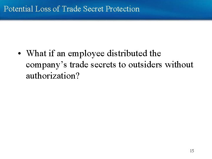 Potential Loss of Trade Secret Protection • What if an employee distributed the company’s Potential Loss of Trade Secret Protection • What if an employee distributed the company’s