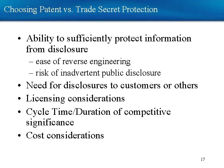 Choosing Patent vs. Trade Secret Protection • Ability to sufficiently protect information from disclosure Choosing Patent vs. Trade Secret Protection • Ability to sufficiently protect information from disclosure